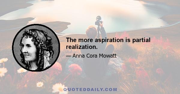 The more aspiration is partial realization.