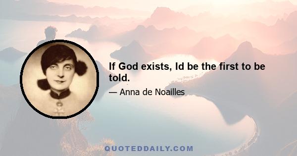 If God exists, Id be the first to be told.