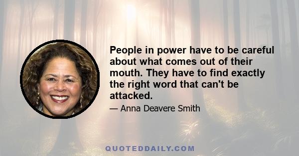 People in power have to be careful about what comes out of their mouth. They have to find exactly the right word that can't be attacked.