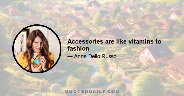 Accessories are like vitamins to fashion