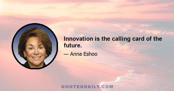 Innovation is the calling card of the future.