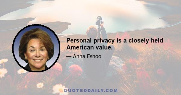 Personal privacy is a closely held American value.