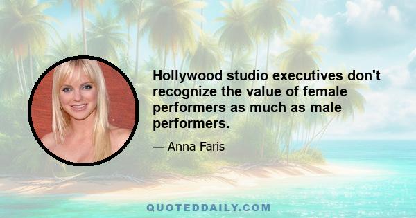 Hollywood studio executives don't recognize the value of female performers as much as male performers.