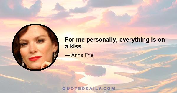 For me personally, everything is on a kiss.