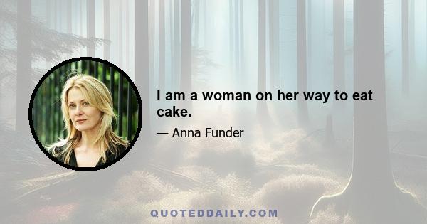 I am a woman on her way to eat cake.