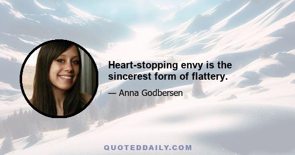 Heart-stopping envy is the sincerest form of flattery.