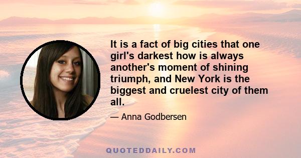 It is a fact of big cities that one girl's darkest how is always another's moment of shining triumph, and New York is the biggest and cruelest city of them all.