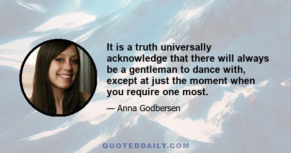 It is a truth universally acknowledge that there will always be a gentleman to dance with, except at just the moment when you require one most.