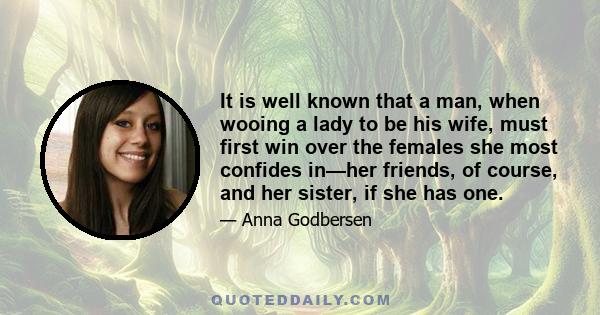 It is well known that a man, when wooing a lady to be his wife, must first win over the females she most confides in—her friends, of course, and her sister, if she has one.