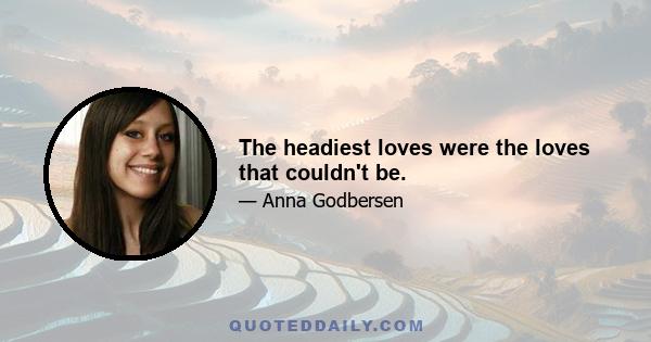 The headiest loves were the loves that couldn't be.