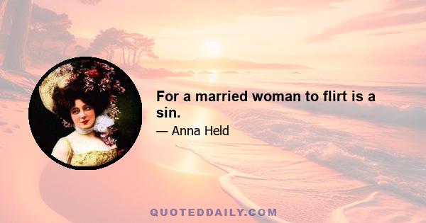 For a married woman to flirt is a sin.