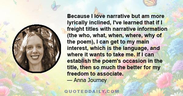 Because I love narrative but am more lyrically inclined, I've learned that if I freight titles with narrative information (the who, what, when, where, why of the poem), I can get to my main interest, which is the