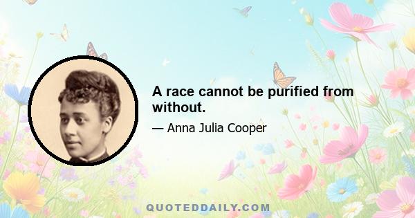 A race cannot be purified from without.