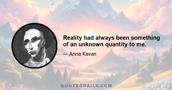 Reality had always been something of an unknown quantity to me.