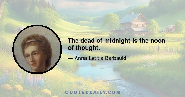 The dead of midnight is the noon of thought.