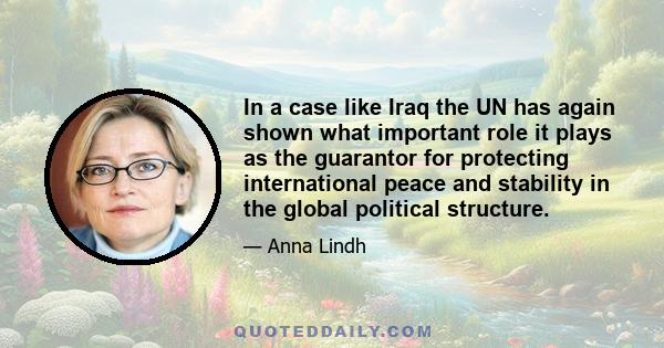 In a case like Iraq the UN has again shown what important role it plays as the guarantor for protecting international peace and stability in the global political structure.