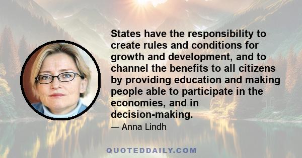 States have the responsibility to create rules and conditions for growth and development, and to channel the benefits to all citizens by providing education and making people able to participate in the economies, and in 