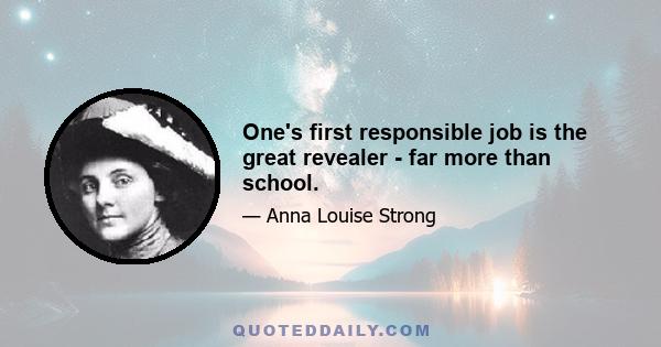 One's first responsible job is the great revealer - far more than school.