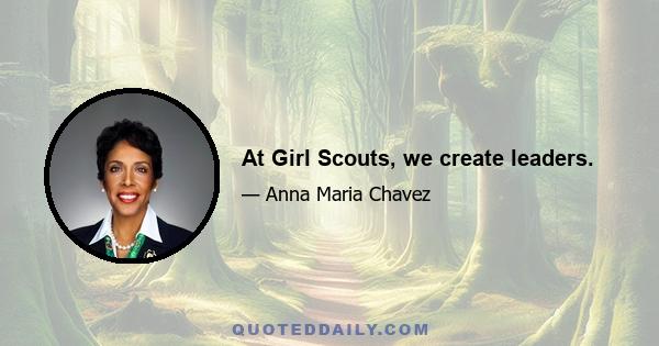 At Girl Scouts, we create leaders.