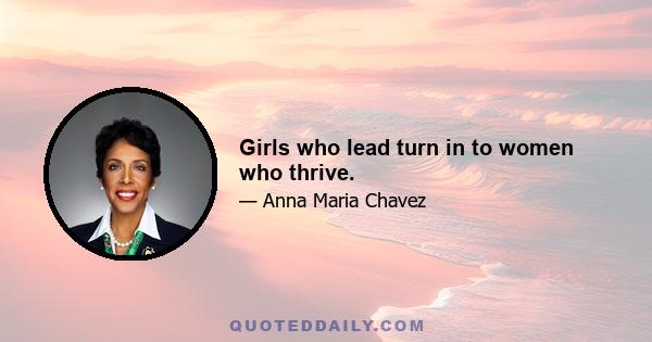 Girls who lead turn in to women who thrive.