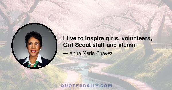 I live to inspire girls, volunteers, Girl Scout staff and alumni