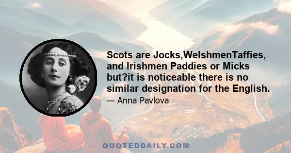 Scots are Jocks,WelshmenTaffies, and Irishmen Paddies or Micks but?it is noticeable there is no similar designation for the English.