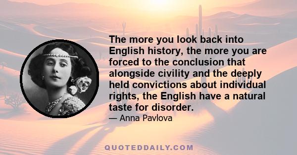 The more you look back into English history, the more you are forced to the conclusion that alongside civility and the deeply held convictions about individual rights, the English have a natural taste for disorder.