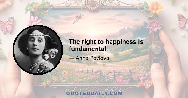 The right to happiness is fundamental.