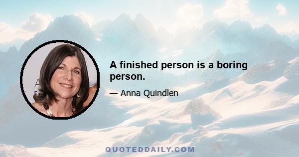 A finished person is a boring person.