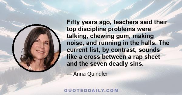 Fifty years ago, teachers said their top discipline problems were talking, chewing gum, making noise, and running in the halls. The current list, by contrast, sounds like a cross between a rap sheet and the seven deadly 