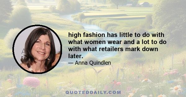 high fashion has little to do with what women wear and a lot to do with what retailers mark down later.