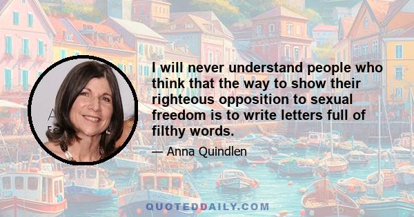 I will never understand people who think that the way to show their righteous opposition to sexual freedom is to write letters full of filthy words.