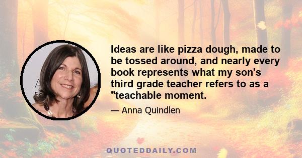 Ideas are like pizza dough, made to be tossed around, and nearly every book represents what my son's third grade teacher refers to as a teachable moment.