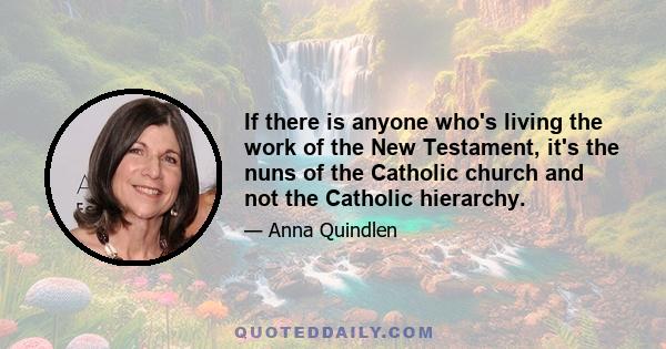 If there is anyone who's living the work of the New Testament, it's the nuns of the Catholic church and not the Catholic hierarchy.