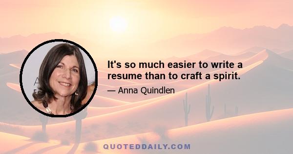 It's so much easier to write a resume than to craft a spirit.