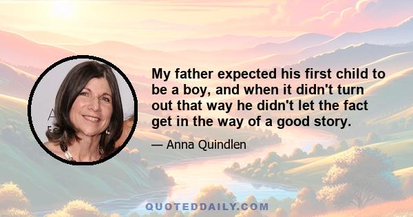 My father expected his first child to be a boy, and when it didn't turn out that way he didn't let the fact get in the way of a good story.