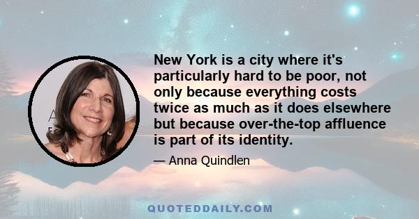 New York is a city where it's particularly hard to be poor, not only because everything costs twice as much as it does elsewhere but because over-the-top affluence is part of its identity.