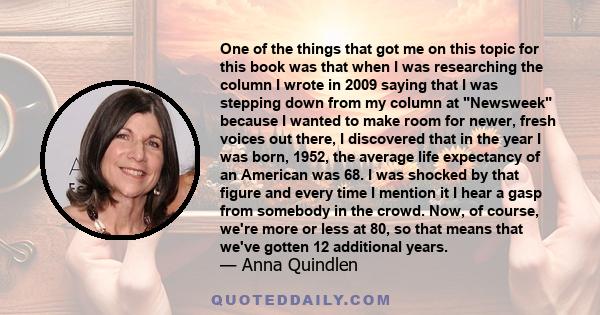 One of the things that got me on this topic for this book was that when I was researching the column I wrote in 2009 saying that I was stepping down from my column at Newsweek because I wanted to make room for newer,