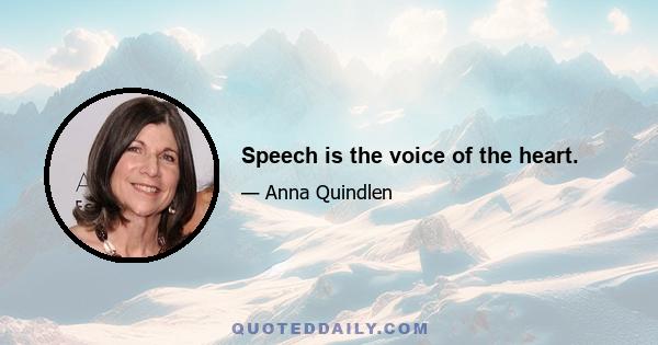 Speech is the voice of the heart.