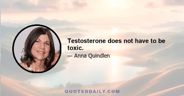 Testosterone does not have to be toxic.