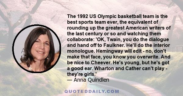 The 1992 US Olympic basketball team is the best sports team ever, the equivalent of rounding up the greatest American writers of the last century or so and watching them collaborate: 'OK, Twain, you do the dialogue and