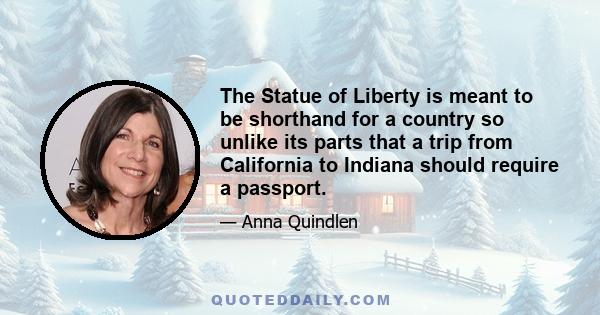 The Statue of Liberty is meant to be shorthand for a country so unlike its parts that a trip from California to Indiana should require a passport.