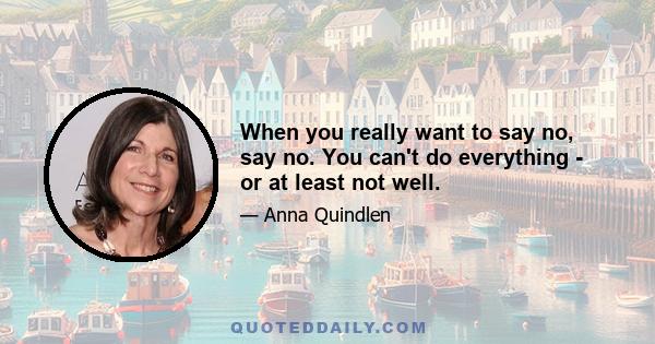 When you really want to say no, say no. You can't do everything - or at least not well.