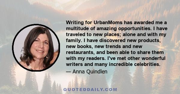 Writing for UrbanMoms has awarded me a multitude of amazing opportunities. I have traveled to new places; alone and with my family. I have discovered new products, new books, new trends and new restaurants, and been