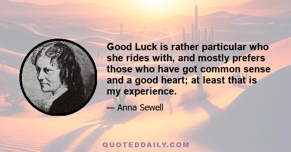 Good Luck is rather particular who she rides with, and mostly prefers those who have got common sense and a good heart; at least that is my experience.