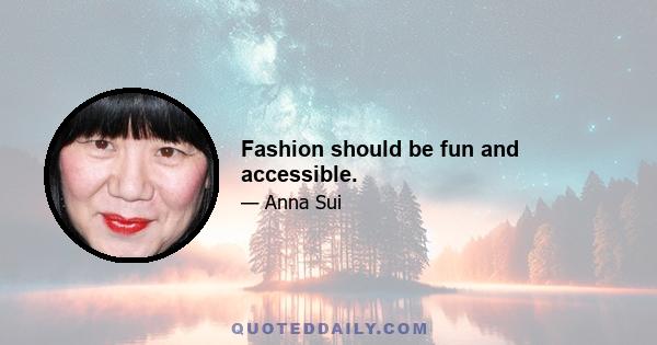 Fashion should be fun and accessible.