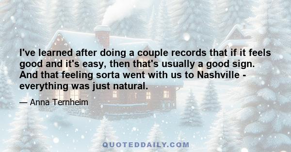 I've learned after doing a couple records that if it feels good and it's easy, then that's usually a good sign. And that feeling sorta went with us to Nashville - everything was just natural.