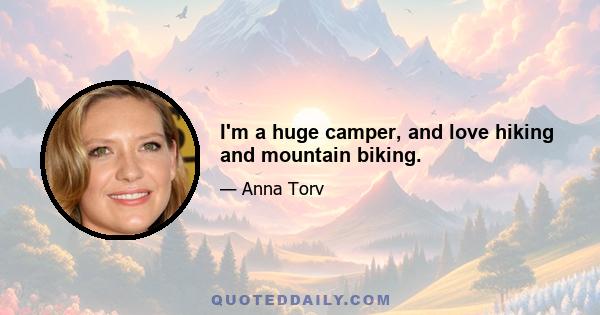 I'm a huge camper, and love hiking and mountain biking.