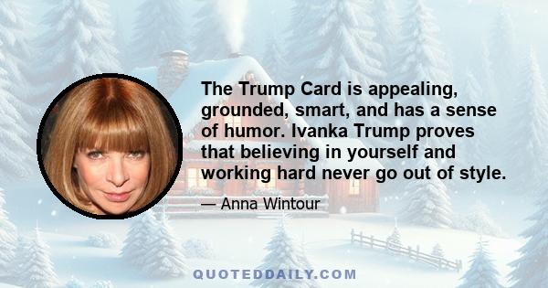 The Trump Card is appealing, grounded, smart, and has a sense of humor. Ivanka Trump proves that believing in yourself and working hard never go out of style.