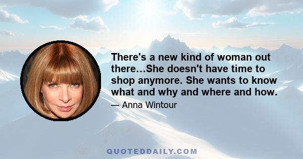 There's a new kind of woman out there…She doesn't have time to shop anymore. She wants to know what and why and where and how.